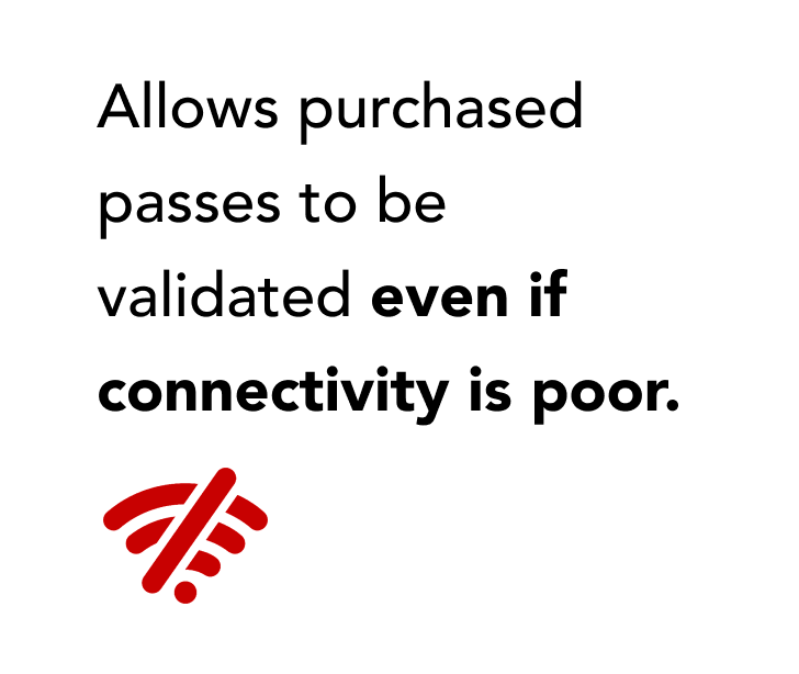 Allows purchased passes to be validated even if connectivity is poor.